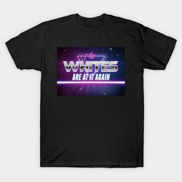 THE WHITES ARE AT IT AGAIN T-Shirt by akastardust